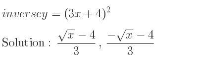 The inverse of y=(3x+4)^2 is (sqrt(x)-4)/3 ,(-sqrt(x)-4)/3